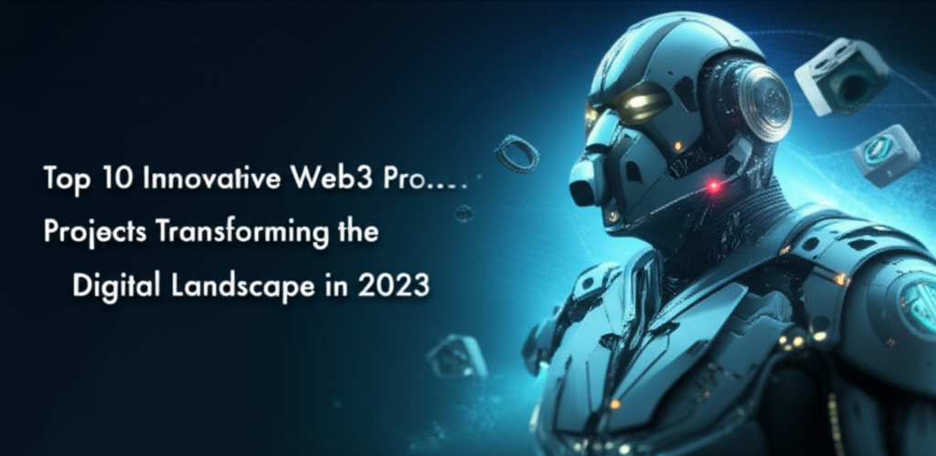 Top 10 Innovative Web3 Projects Transforming the Digital Landscape in 2023