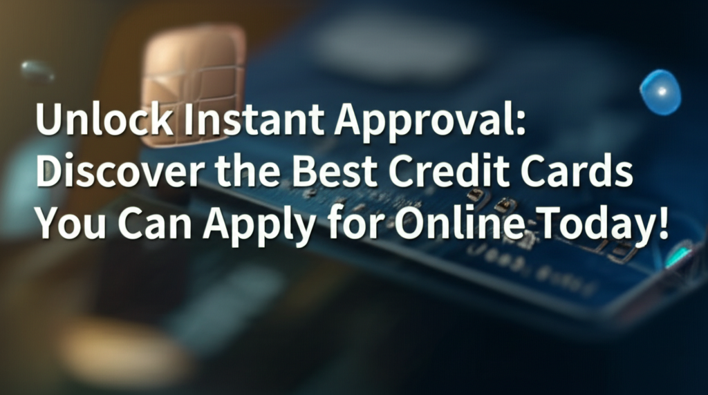 Unlock Instant Approval: Discover the Best Credit Cards You Can Apply for Online Today!