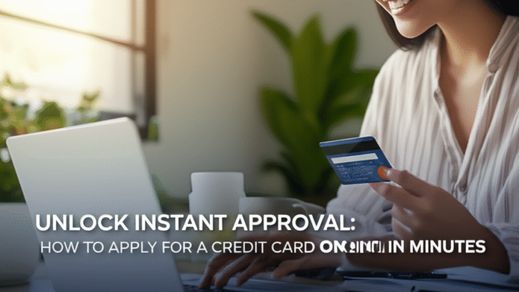 Unlock Instant Approval: How to Apply for a Credit Card Online in Minutes
